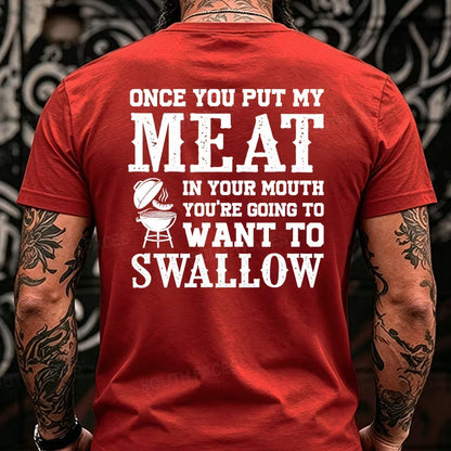Once You Put My Meat In Your Mouth You're Going To Want To Swallow Back T-Shirts
