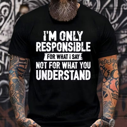 I'm Only Responsible For What I Say Not For What You Understand T-Shirts