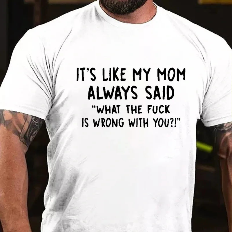 It's Like My Mom Always Said What The Fuck Is Wrong With You Graphic T-Shirt