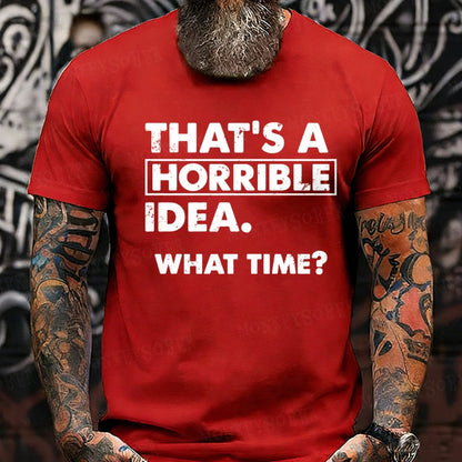 That's A Horrible Idea. What Time? Graphic T-Shirt