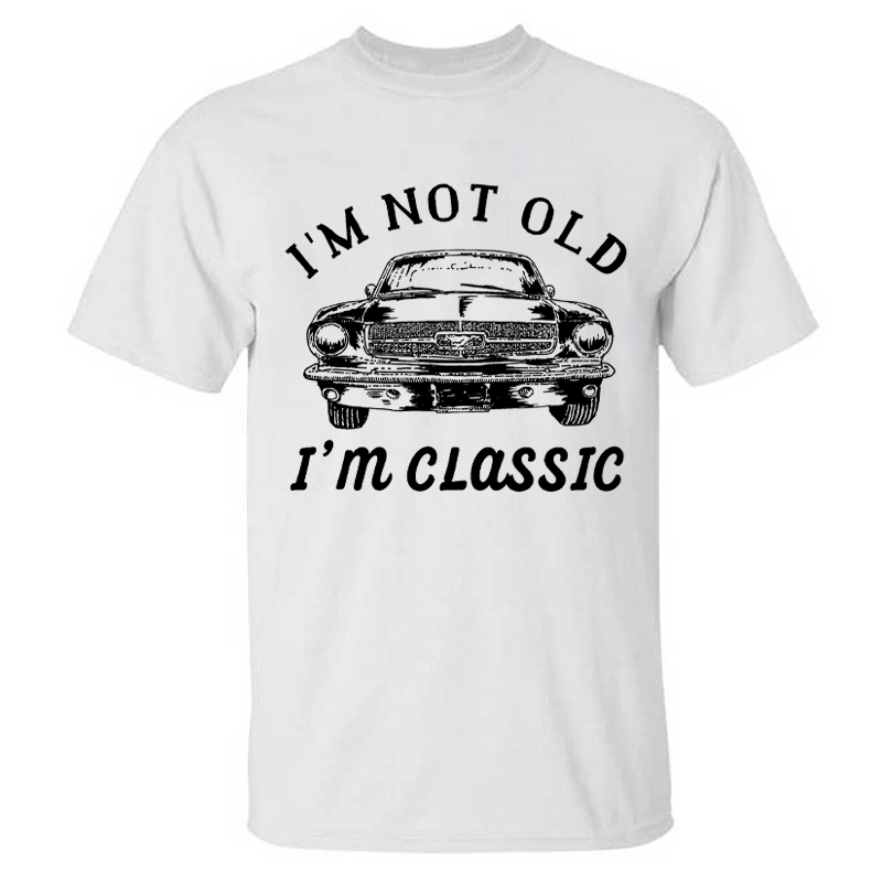 I??m Not Old I??m Classic T-shirt