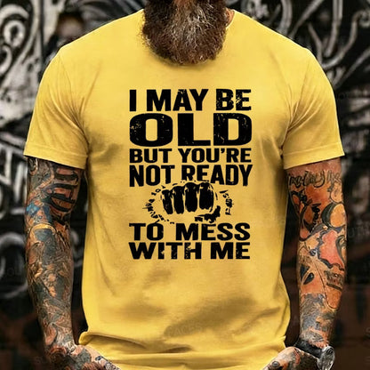I May Be Old But You're Not Ready To Mess With Me Graphic T-Shirt