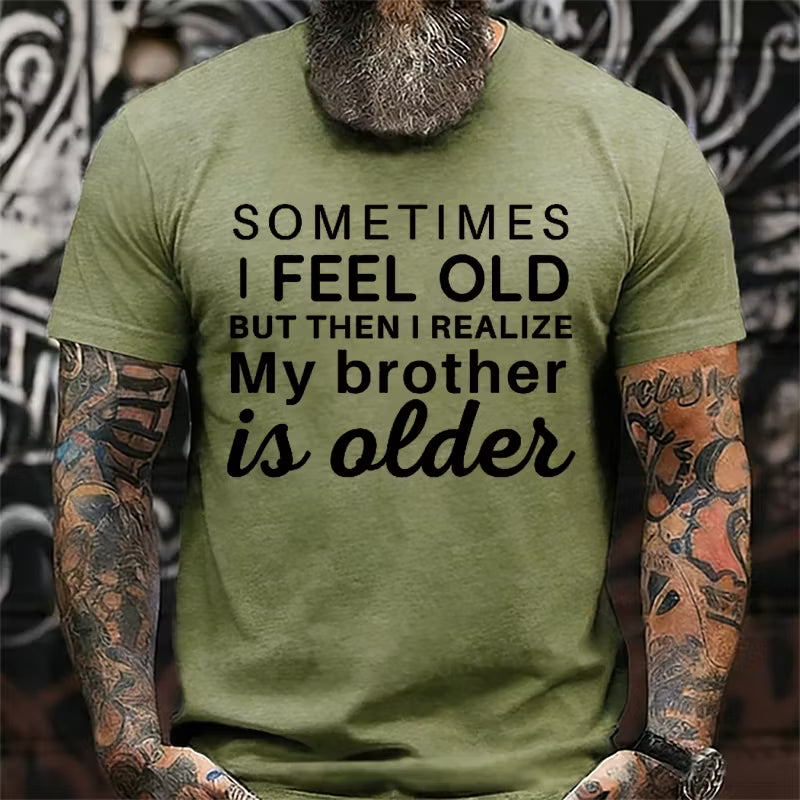 Sometimes I Feel Old But Then I Realize My Brother Is Older Graphic T-Shirt