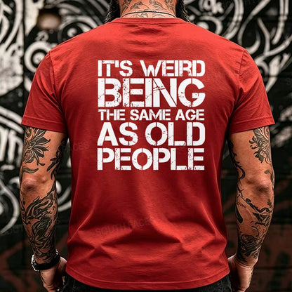 It's Weird Being The Same Age As Old People Back T-Shirts
