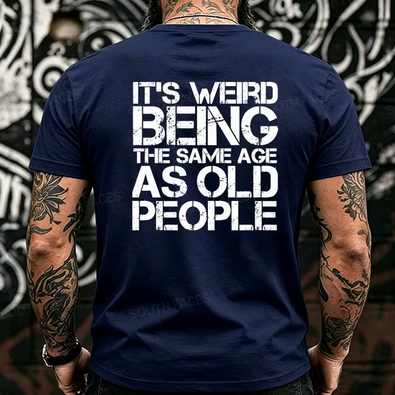 It's Weird Being The Same Age As Old People Back T-Shirts