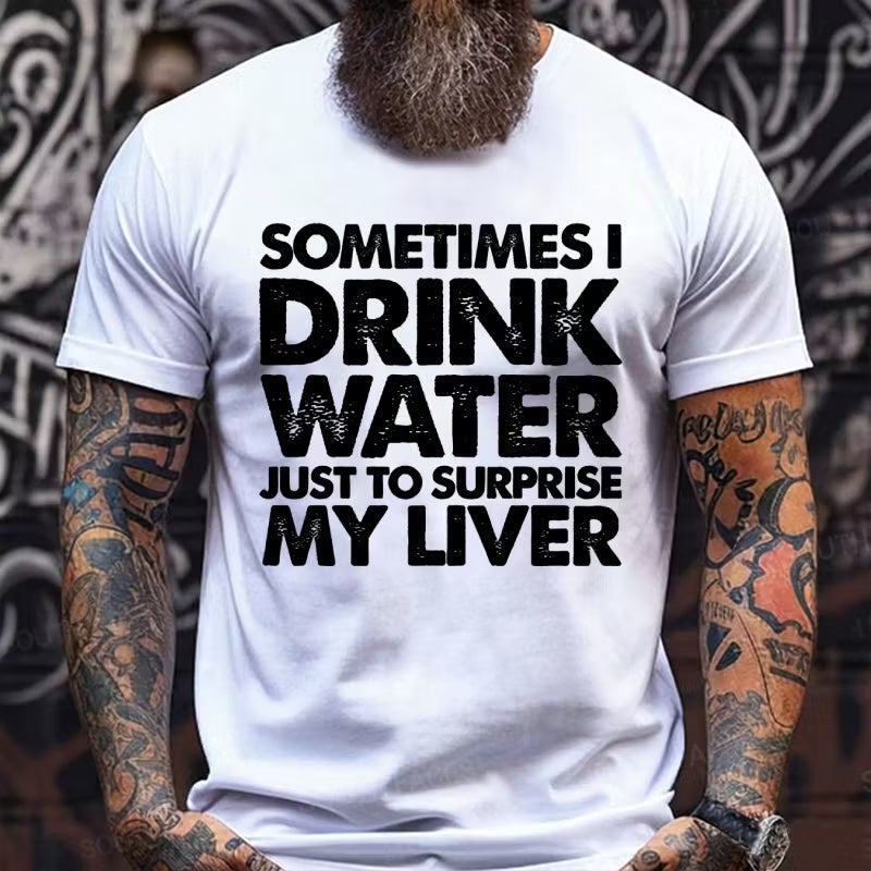 Sometimes I Drink Water Just To Surprise My Liver Graphic T-Shirt