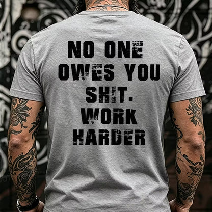 No One Owes You Shit. Work Harder Back T-Shirts