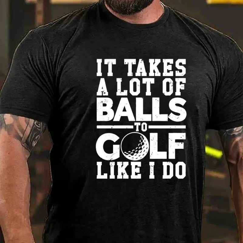 It Takes A Lot Of Balls To Golf Like I Do Graphic T-Shirt