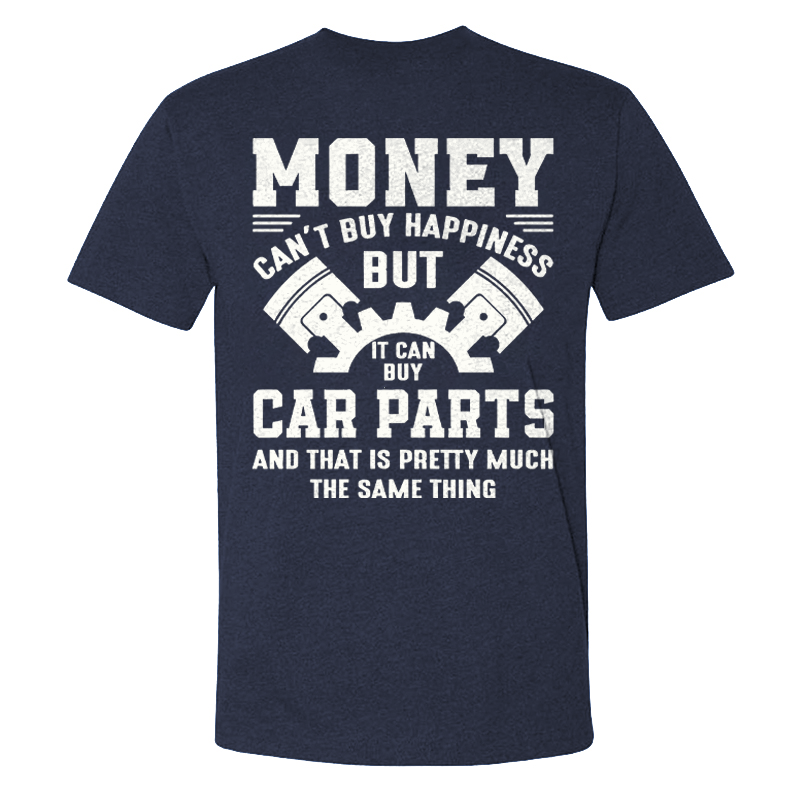 Money Can't Buy Happiness But It Can Buy Car Parts And That Is Pretty Much The Same Thing T-shirt