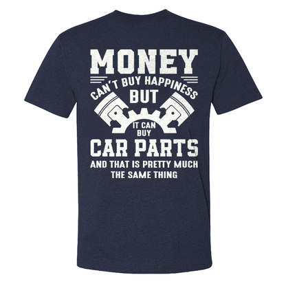 Money Can't Buy Happiness But It Can Buy Car Parts And That Is Pretty Much The Same Thing T-shirt