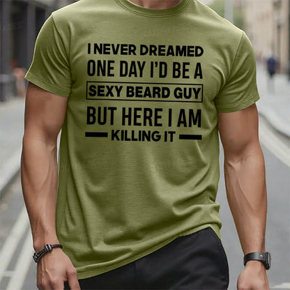 I Never Dreamed One Day I'd Be A Sexy Beard Guy But Here I Am Killing It Graphic T-Shirt