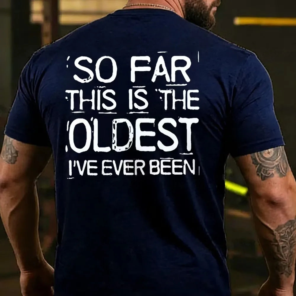 So Far This Is The Oldest I've Ever Been T-shirts