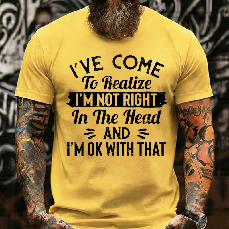 I've Come To Realize I'm Not Right In The Head And I'm Ok With That Graphic T-Shirt