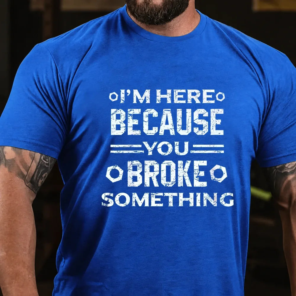 I'm Here Because You Broke Something Funny Handyman Graphic T-Shirt