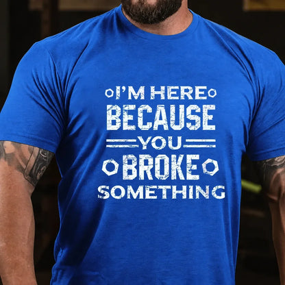 I'm Here Because You Broke Something Funny Handyman Graphic T-Shirt