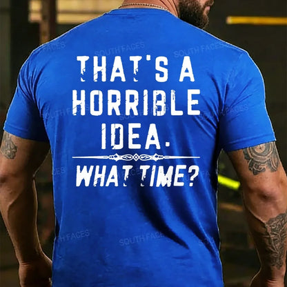That's A Horrible Idea. What Time? T-shirts