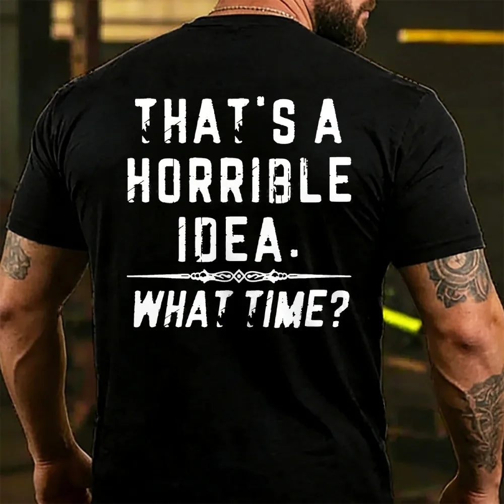 That's A Horrible Idea. What Time? T-shirts