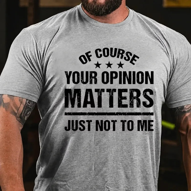Of Course Your Opinion Matters Just Not To Me T-Shirt