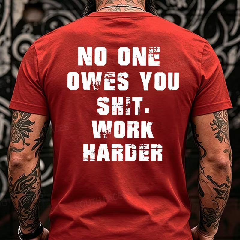 No One Owes You Shit. Work Harder Back T-Shirts