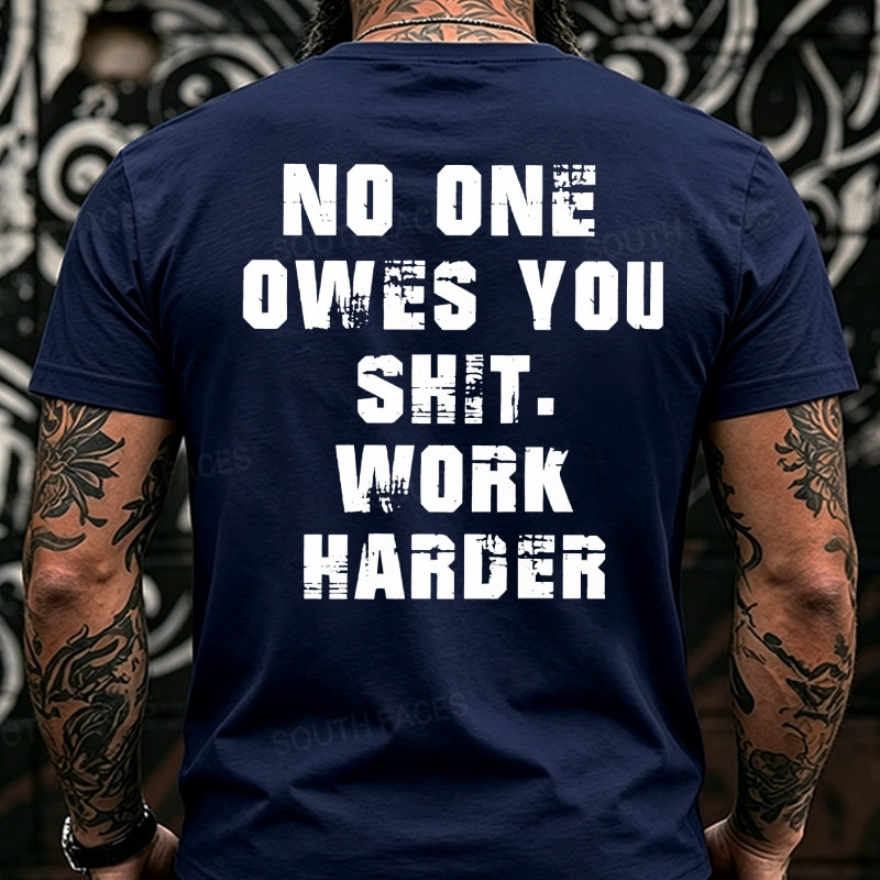 No One Owes You Shit. Work Harder Back T-Shirts