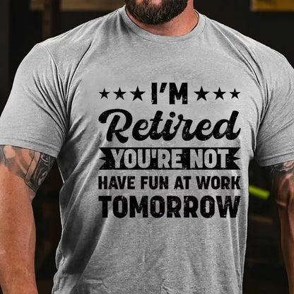 I'm Retired You're Not Have Fun At Work Tomorrow Graphic T-Shirt