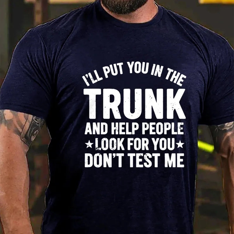 I'll Put You in the Trunk and Help People Look for You Don't Test Me Graphic T-Shirt