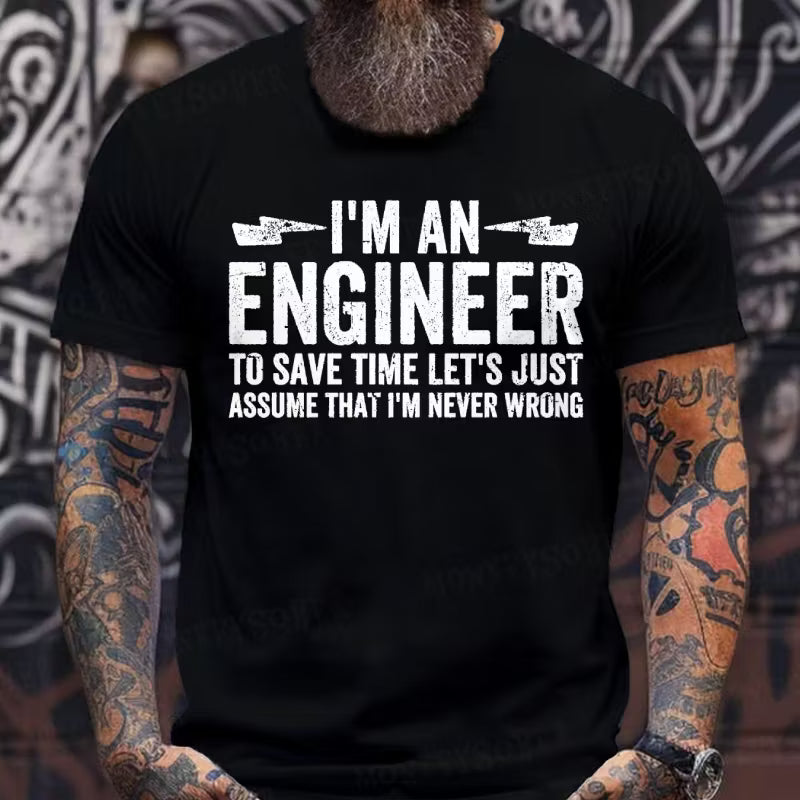 I Am An Engineer To Save Time,Let's Just Assume That I'm Never Wrong Graphic T-Shirt