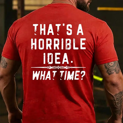 That's A Horrible Idea. What Time? T-shirts