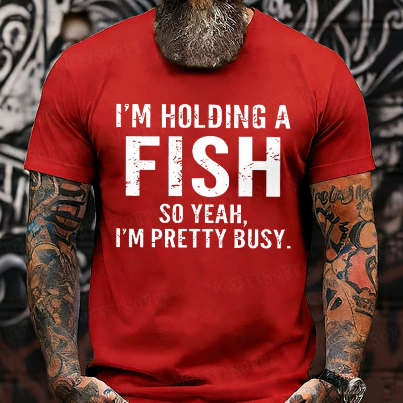 I'm Holding A Fish So Yeah, I'm Pretty Busy Graphic T-Shirt