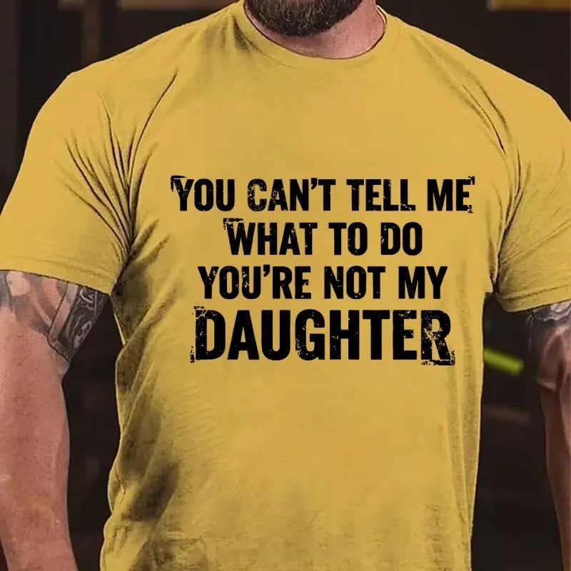 You Can't Tell Me What To Do You're Not My Daughter Graphic T-Shirt