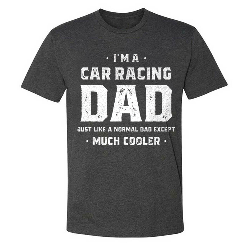 I'm A Car Racing Dad Just Like A Normal Dad Except Much Cooler T-shirt