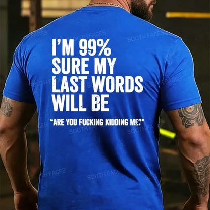 I'm 99% Sure My Last Words Will Be Are You Fcking Kidding Me Back T-shirt