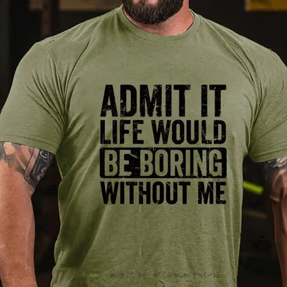 Admit It Life Would Be Boring Without Me Graphic T-Shirt