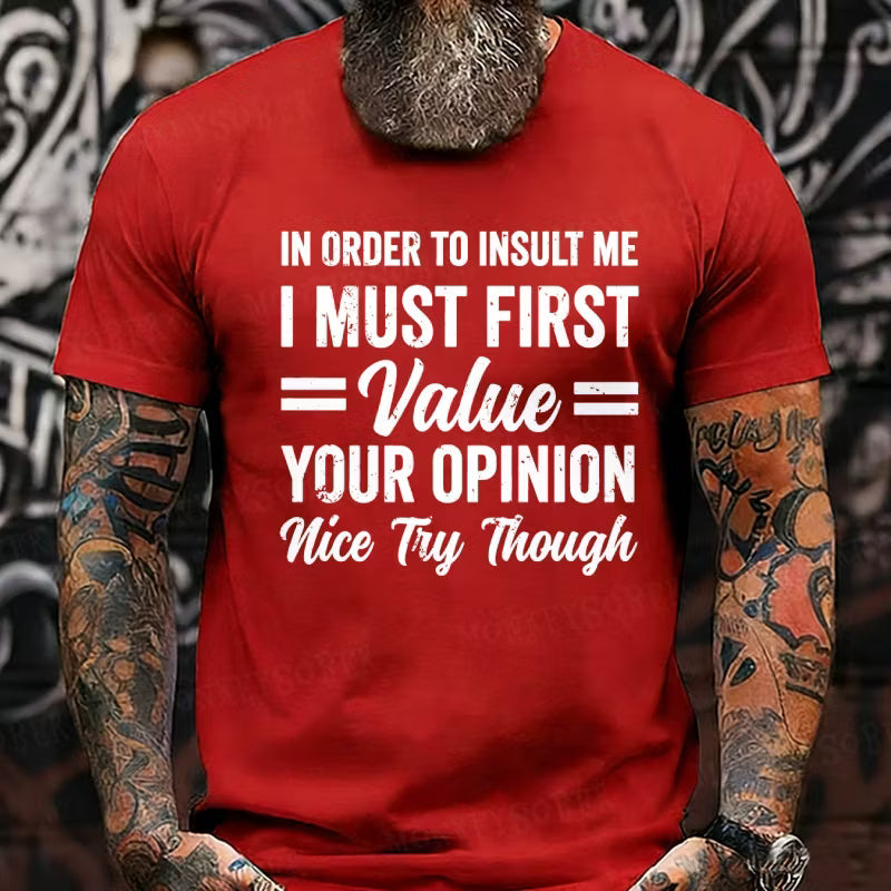 In Order To Insult Me I Must First Value Your Opinion Nice Try Though Graphic T-Shirt