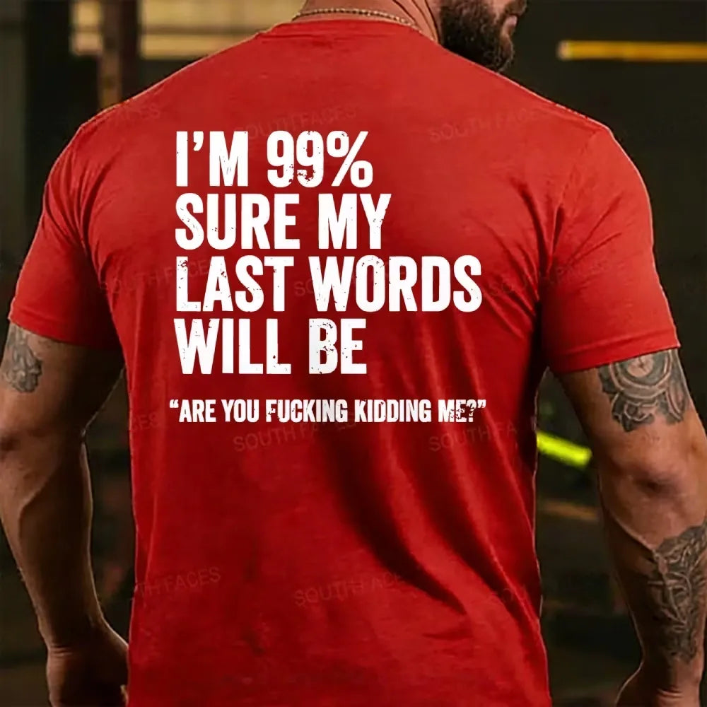 I'm 99% Sure My Last Words Will Be Are You Fcking Kidding Me Back T-shirt