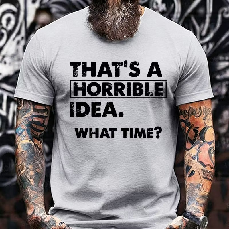 That's A Horrible Idea. What Time? Graphic T-Shirt