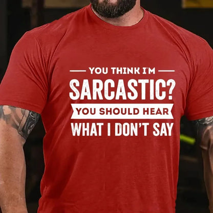 You Think I'm Sarcastic You Should Hear What I Don't Say Graphic T-Shirt