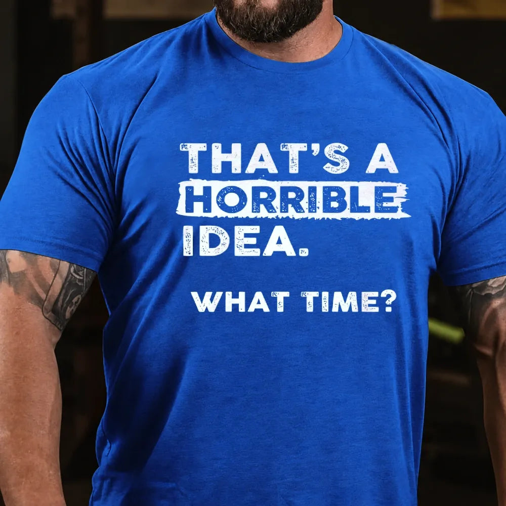 That's a Horrible Idea What Time T-Shirt Funny Sarcastic Drinking Humor Graphic T-Shirt