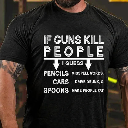 If Guns Kill I Guess Pencils Misspell Words Cars Drive Drunk & Spoon Make People Fat T-shirt