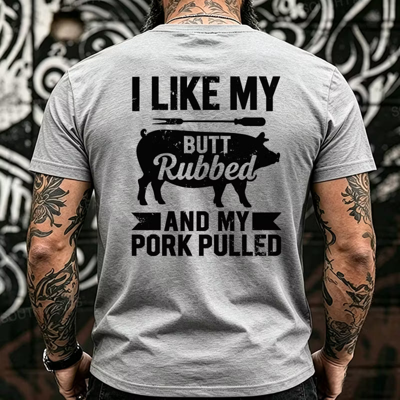 I Like My Butt Rubbed And My Pork Pulled Back T-Shirts