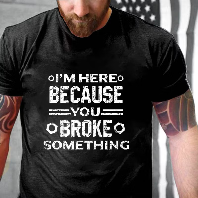 I'm Here Because You Broke Something Funny Handyman Graphic T-Shirt