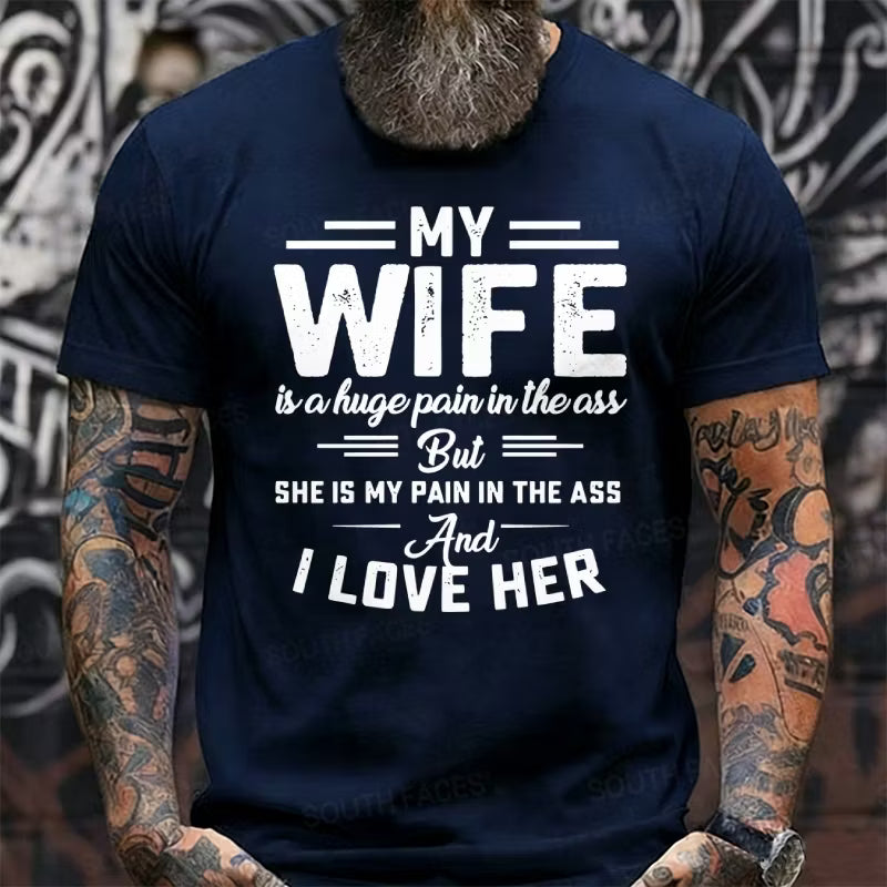 My Wife Is A Huge Pain In The Ass But She Is My Pain In The Ass And I Love Her Graphic T-Shirt
