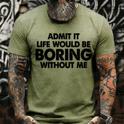 Admit It Life Would Be Boring Without Me Graphic T-Shirt