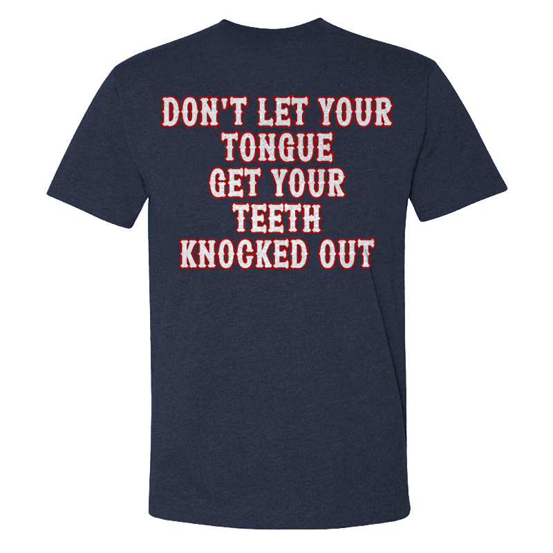 Don't Let Your Tongue Get Your Teeth Knocked Out T-shirts