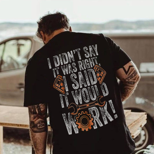I Didn't Say It Was Right I Said It Would Work T-shirts