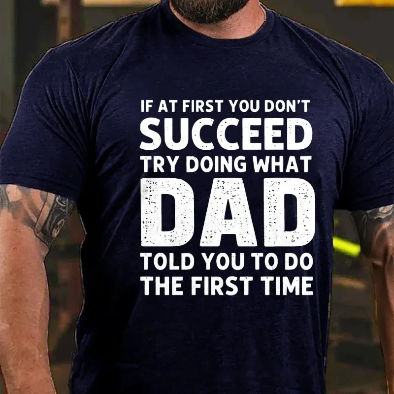 If At First You Don't Succeed Try Doing What Dad Told You To Do The First Time Graphic T-Shirt