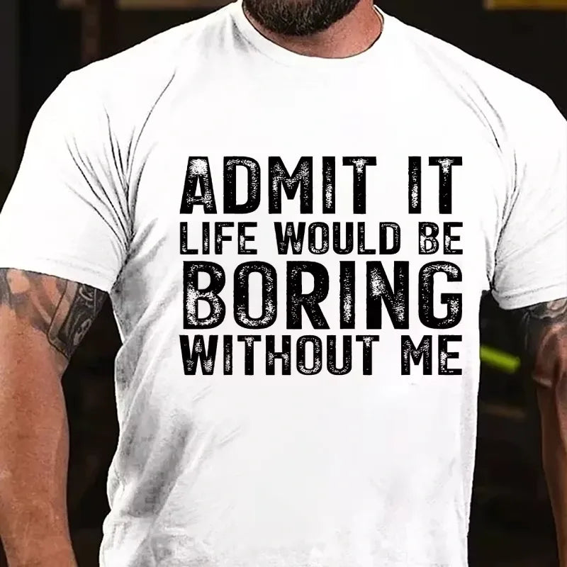 Admit It. Life Would Be Boring Without Me Graphic T-Shirt