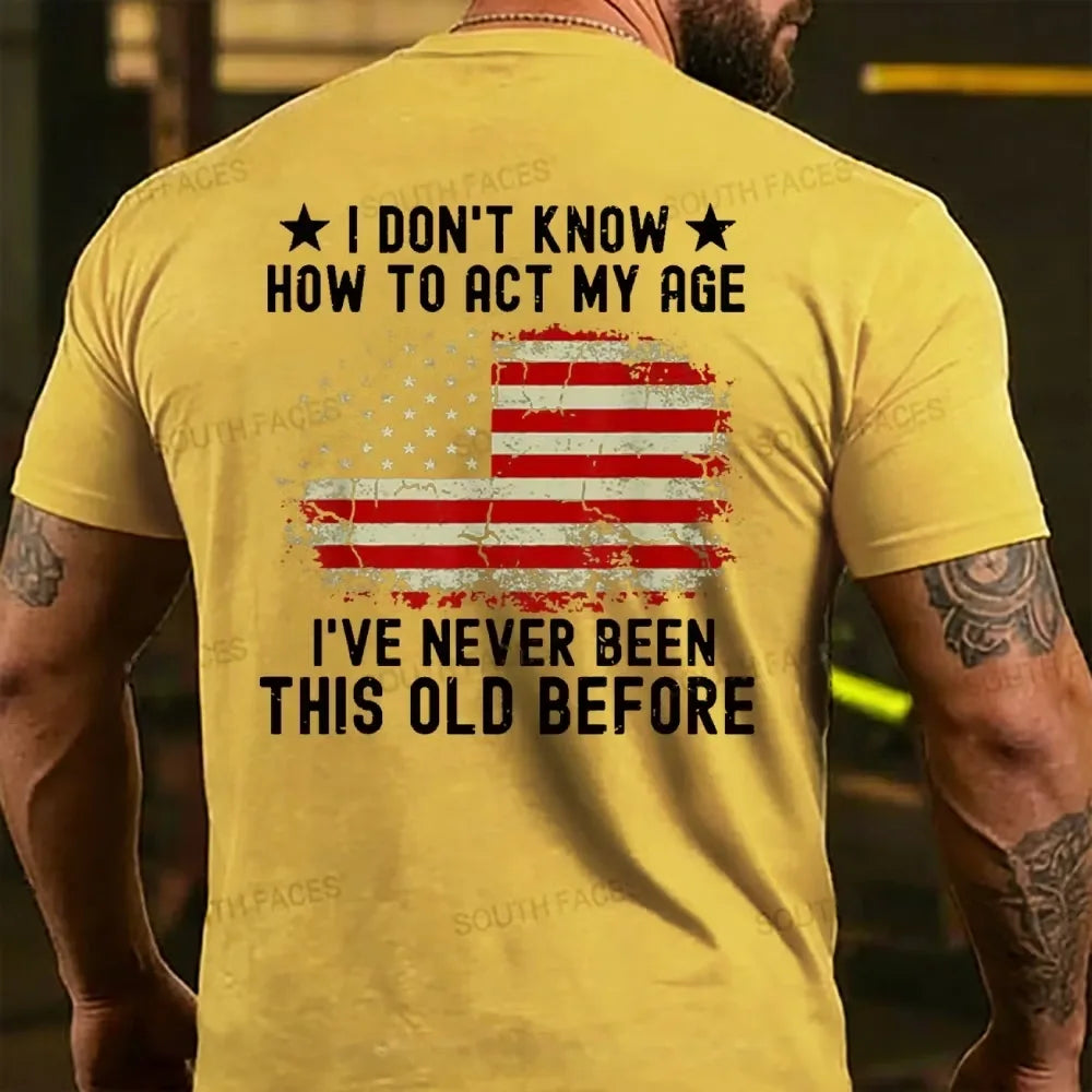 I Don't Know How To Act My Age¡ê?I Have Never Been This Old Before  T-shirt