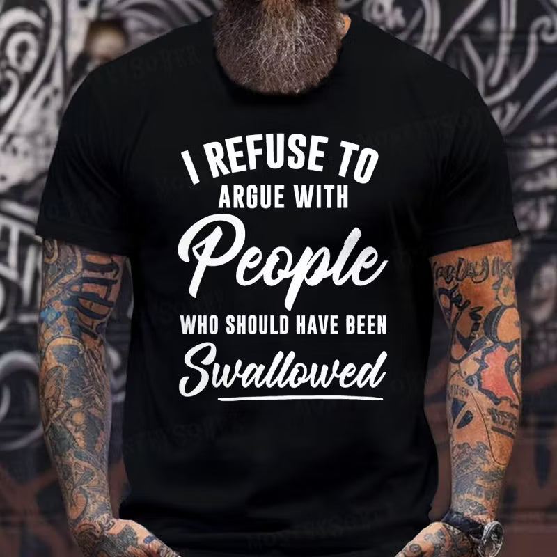 I Refuse To Argue With People Who Should Have Been Swallowed Graphic T-Shirt