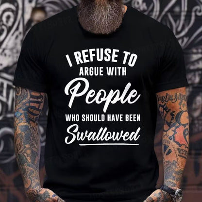 I Refuse To Argue With People Who Should Have Been Swallowed Graphic T-Shirt